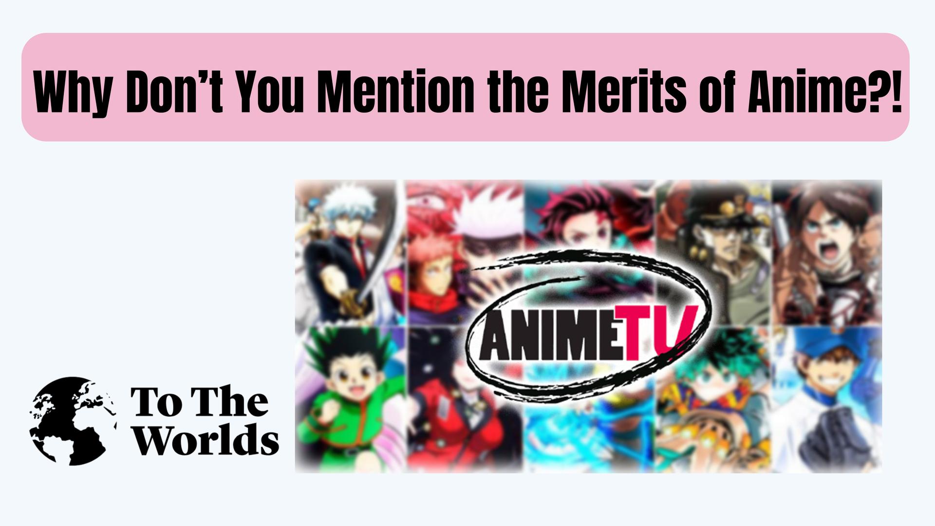 Why Don’t You Mention the Merits of Anime?!